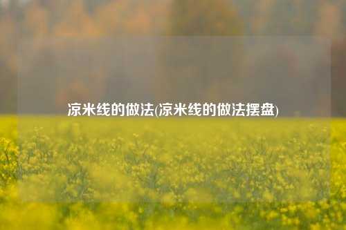 凉米线的做法(凉米线的做法摆盘)